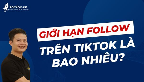 Giới hạn follow trên tiktok là bao nhiêu