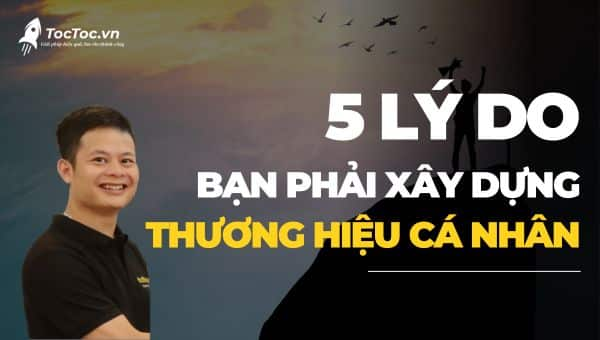 5 Lý do bạn phải xây dựng thương hiệu cá nhân