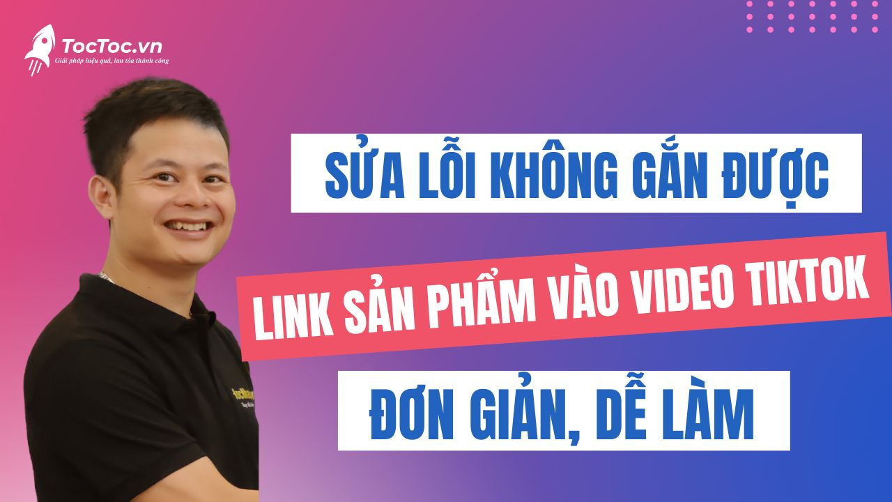 Khắc phục lỗi không gắn được link sản phẩm vào video tiktok