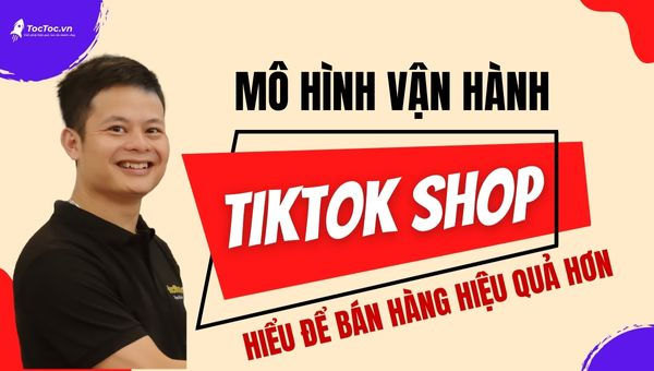 mô hình vận hành tiktok shop