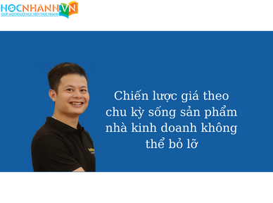 Chiến lược giá theo chu kỳ sống sản phẩm nhà kinh doanh không thể bỏ lỡ