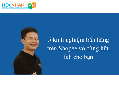 5 kinh nghiệm bán hàng trên Shopee vô cùng hữu ích cho bạn