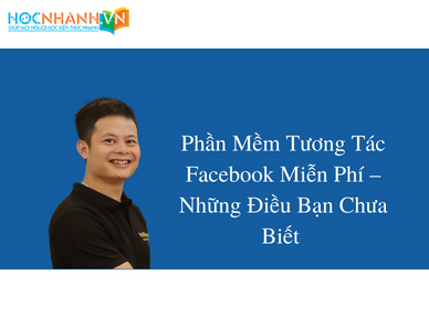 Phần Mềm Tương Tác Facebook Miễn Phí – Những Điều Bạn Chưa Biết 