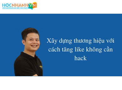 Xây dựng thương hiệu với cách tăng like không cần hack