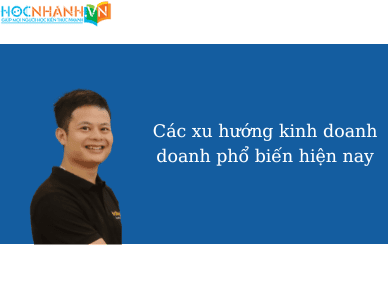 Các xu hướng kinh doanh doanh phổ biến hiện nay