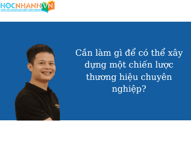 Cần làm gì để có thể xây dựng một chiến lược thương hiệu chuyên nghiệp?