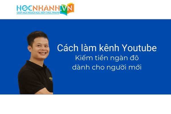 Cách làm kênh Youtube kiếm tiền ngàn đô dành cho người mới