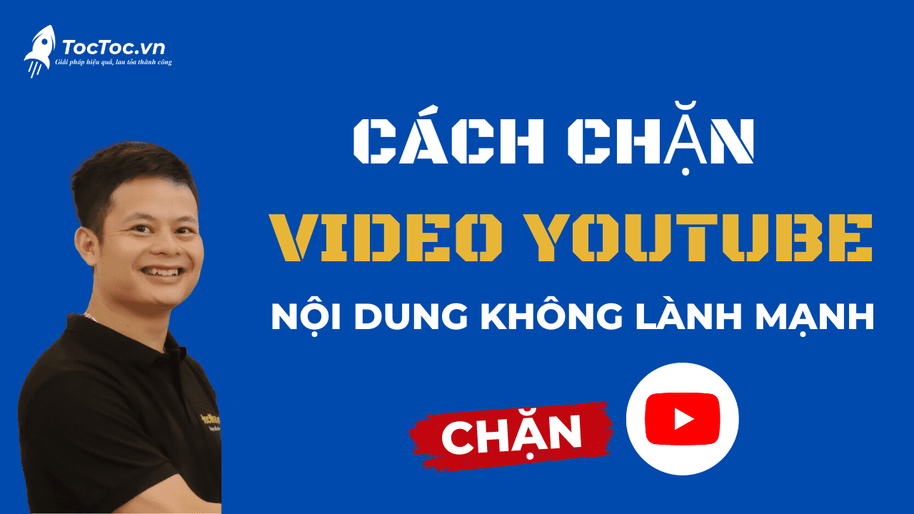 Cách chặn video trên Youtube, chặn video nội dung xấu tránh trẻ em xem