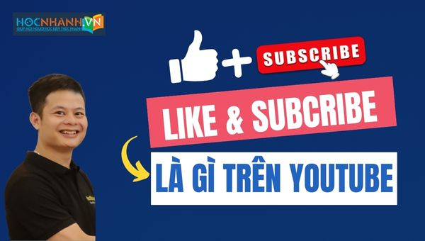 Like và Subscribe là gì? Hiểu hết trong một bài viết