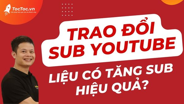 Trao đổi sub youtube có giúp tăng sub hiệu quả?