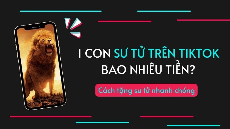 Tìm hiểu con sư tử trên tiktok bao nhiêu tiền?