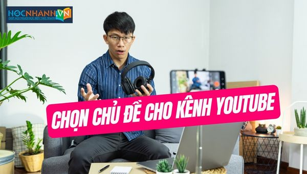 Nên lựa chọn làm kênh youtube chủ đề gì?