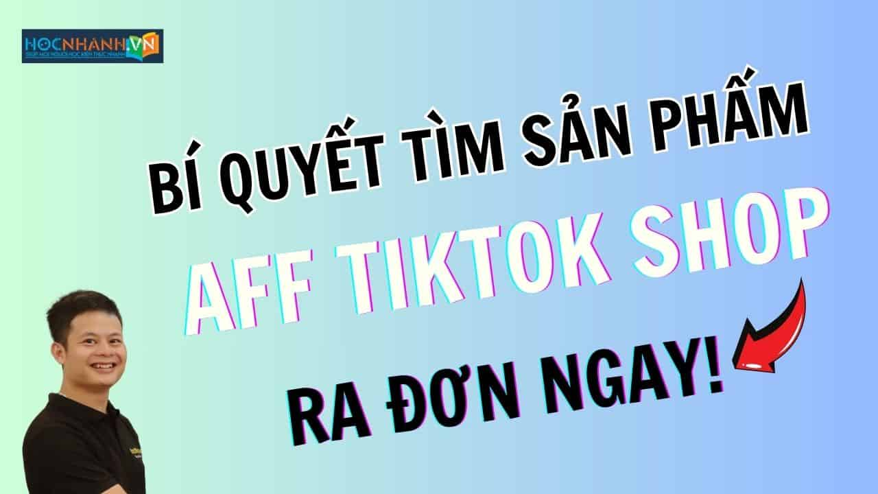 Cách tìm sản phẩm làm Aff TikTok Shop ra đơn ngay